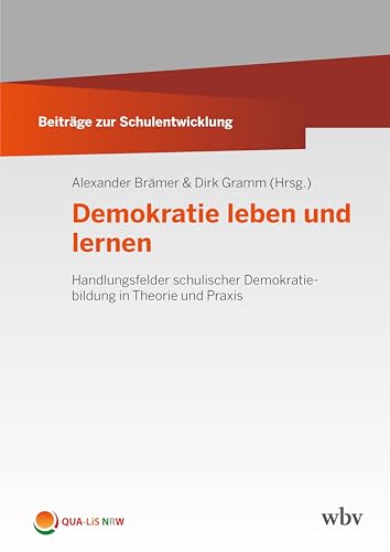 Demokratie leben und lernen: Handlungsfelder schulischer Demokratiebildung in Theorie und Praxis (Beiträge zur Schulentwicklung) von wbv Publikation