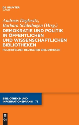 Demokratie und Politik in Öffentlichen und Wissenschaftlichen Bibliotheken: Politikfelder deutscher Bibliotheken (Bibliotheks- und Informationspraxis, 73, Band 73)
