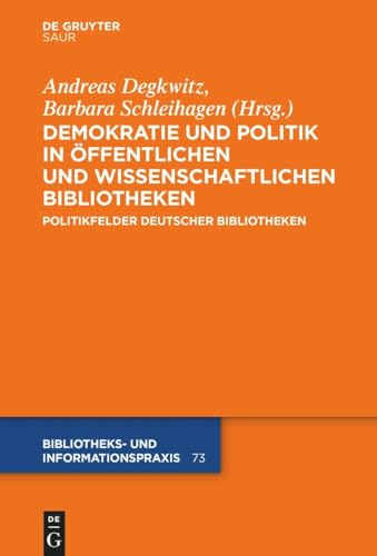 Demokratie und Politik in Öffentlichen und Wissenschaftlichen Bibliotheken: Politikfelder deutscher Bibliotheken (Bibliotheks- und Informationspraxis, 73, Band 73)