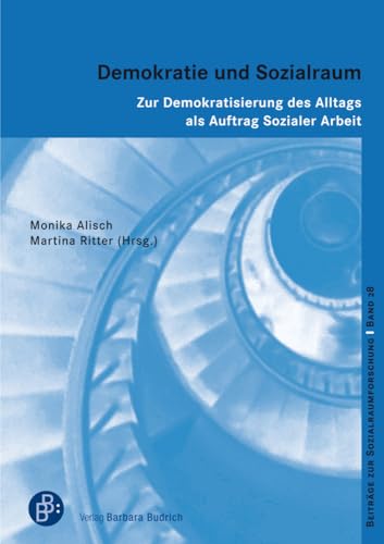 Demokratie und Sozialraum: Zur Demokratisierung des Alltags als Auftrag Sozialer Arbeit (Beiträge zur Sozialraumforschung)