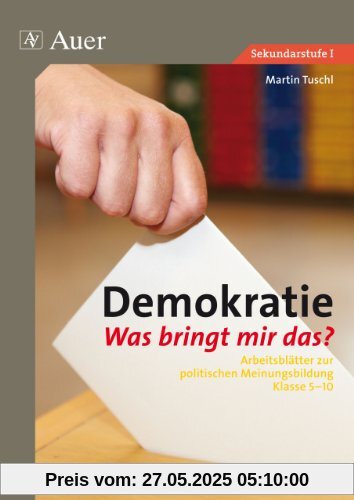 Demokratie. Was bringt mir das?: Arbeitsblätter zur politischen Meinungsbildung Klasse 5-10 Demokratie. Was bringt mir das?: Arbeitsblätter zur politischen Meinungsbildung Klasse 5-10
