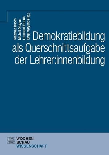 Demokratiebildung als Querschnittsaufgabe der Lehrer:innenbildung (Wochenschau Wissenschaft) von Wochenschau Verlag