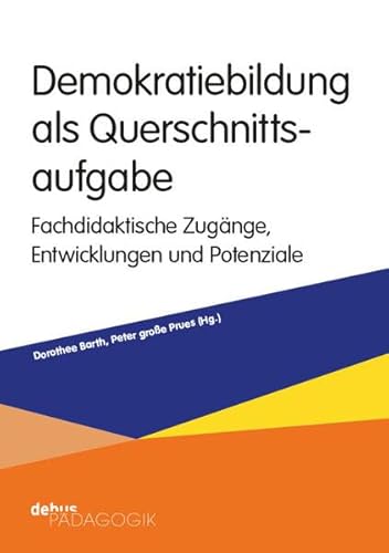 Demokratiebildung als Querschnittsaufgabe: Fachdidaktische Zugänge, Perspektiven und Potenziale von Debus Pädagogik