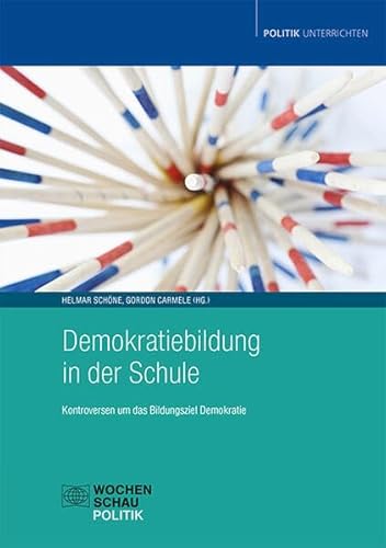 Demokratiebildung in der Schule: Kontroversen um das Bildungsziel Demokratie (Politik unterrichten)