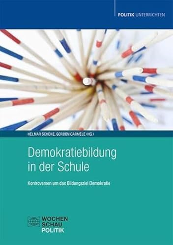 Demokratiebildung in der Schule: Kontroversen um das Bildungsziel Demokratie (Politik unterrichten) von Wochenschau Verlag