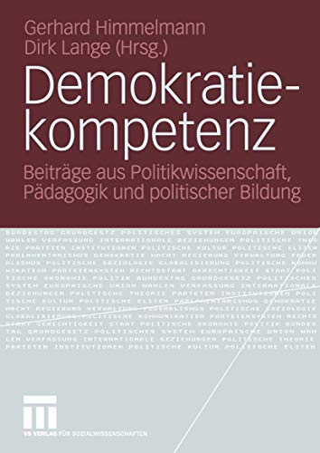 Demokratiekompetenz: Beiträge aus Politikwissenschaft, Pädagogik und Politischer Bildung Demokratiekompetenz: Beiträge aus Politikwissenschaft, Pädagogik und Politischer Bildung