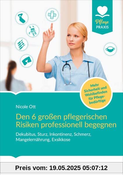 Den 6 großen pflegerischen Risiken professionell begegnen: Dekubitus, Sturz, Inkontinenz, Schmerz, Mangelernährung, Exsikkose Den 6 großen pflegerischen Risiken professionell begegnen: Dekubitus, Sturz, Inkontinenz, Schmerz, Mangelernährung, Exsikkose