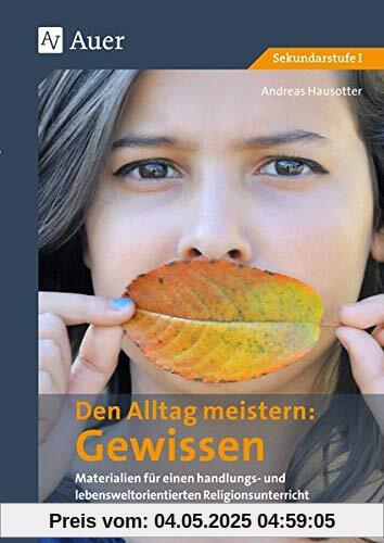 Den Alltag meistern - Das Gewissen: Materialien für einen handlungs- und lebenswelt- orientierten Religionsunterricht Klassen 8-10