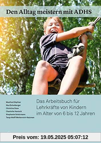 Den Alltag meistern mit ADHS: Das Arbeitsbuch für Lehrkräfte von Kindern im Alter von 6 bis 12 Jahren