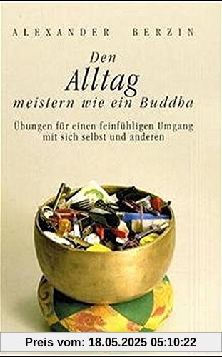 Den Alltag meistern wie ein Buddha: Übungen für einen feinfühligen Umgang mit sich selbst und anderen Den Alltag meistern wie ein Buddha: Übungen für einen feinfühligen Umgang mit sich selbst und anderen