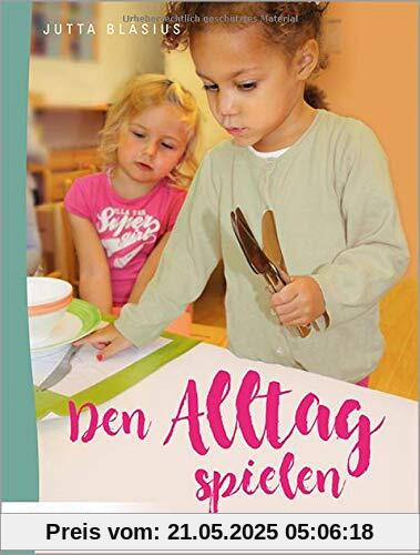 Den Alltag spielen: Kleine Übungen des praktischen Lebens nach Maria Montessori