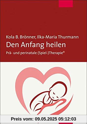 Den Anfang heilen. Prä- und perinatale (Spiel-)Therapie©