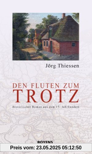 Den Fluten zum Trotz. Historischer Roman aus dem 17. Jahrhundert
