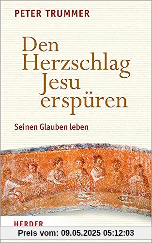 Den Herzschlag Jesu erspüren: Seinen Glauben leben