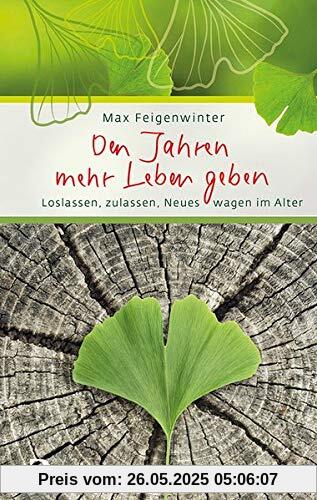 Den Jahren mehr Leben geben: Loslassen, zulassen, Neues wagen im Alter (Eschbacher Präsent)