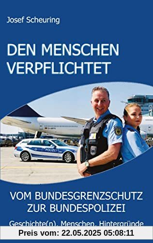Den Menschen verpflichtet: vom Bundesgrenzschutz zur Bundespolizei