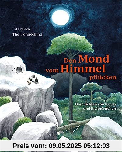 Den Mond vom Himmel pflücken: Geschichten von Panda und Eichhörnchen