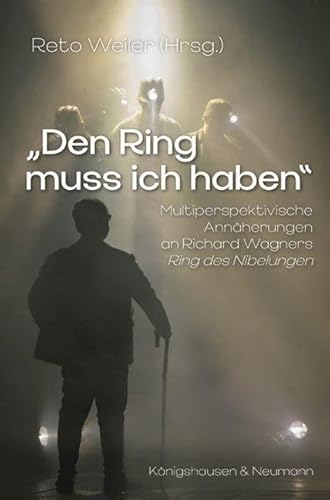 »Den Ring muss ich haben«: Multiperspektivische Annäherung an Richard Wagners ,Ring des Nibelungen’ »Den Ring muss ich haben«: Multiperspektivische Annäherung an Richard Wagners ,Ring des Nibelungen’