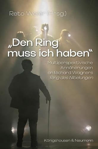 »Den Ring muss ich haben«: Multiperspektivische Annäherung an Richard Wagners ,Ring des Nibelungen’ »Den Ring muss ich haben«: Multiperspektivische Annäherung an Richard Wagners ,Ring des Nibelungen’