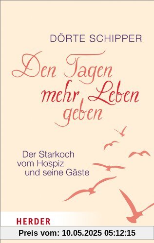 Den Tagen mehr Leben geben: Der Starkoch vom Hospiz und seine Gäste (HERDER spektrum)