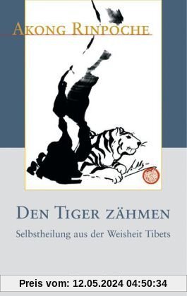 Den Tiger zähmen: Selbstheilung aus der Weisheit Tibets