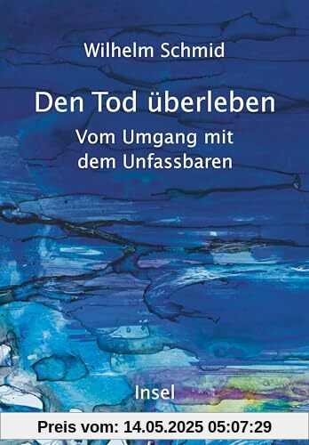 Den Tod überleben: Vom Umgang mit dem Unfassbaren | Ein gehaltvolles und tröstliches Buch | Mit zahlreichen Anregungen für das eigene Leben