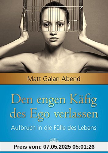 Den engen Käfig des Egos verlassen. Aufbruch in die Fülle des Lebens