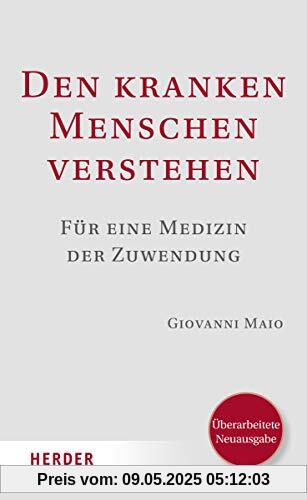 Den kranken Menschen verstehen: Für eine Medizin der Zuwendung. Überarbeitete Neuausgabe Den kranken Menschen verstehen: Für eine Medizin der Zuwendung. Überarbeitete Neuausgabe