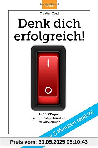 Denk dich erfolgreich: In 100 Tagen zum Erfolgs-Mindset. Ein Arbeitsbuch mit Bonusmaterial