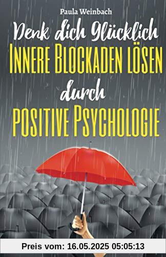 Denk dich glücklich - Innere Blockaden lösen durch positive Psychologie: Wie du mit der Kraft deiner Gedanken Ängste überwindest, unnötiges Grübeln stoppst und endlich glücklich wirst. Denk dich glücklich - Innere Blockaden lösen durch positive Psychologie: Wie du mit der Kraft deiner Gedanken Ängste überwindest, unnötiges Grübeln stoppst und endlich glücklich wirst.