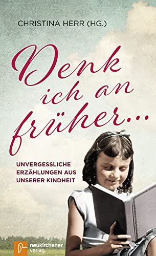 Denk ich an früher ...: Unvergessliche Erzählungen aus unserer Kindheit