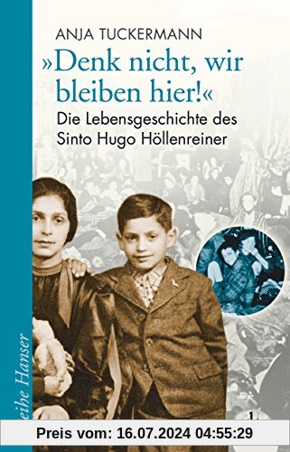 Denk nicht, wir bleiben hier!: Die Lebensgeschichte des Sinto Hugo Höllenreiner (Reihe Hanser)
