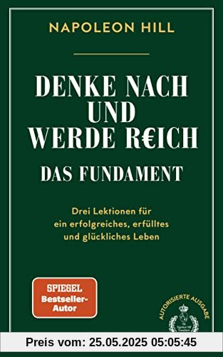 Denke nach und werde reich – Das Fundament: Drei Lektionen für ein erfolgreiches, erfülltes und glückliches Leben