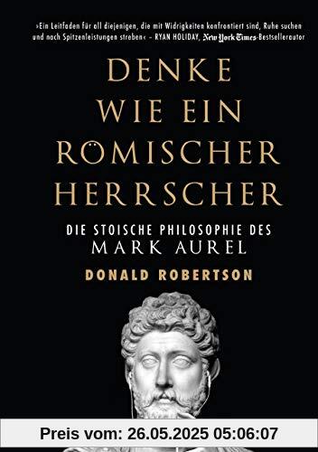 Denke wie ein römischer Herrscher: Die stoische Philosophie des Mark Aurel