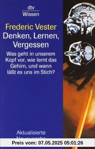 Denken, Lernen, Vergessen: Was geht in unserem Kopf vor, wie lernt das Gehirn, und wann lässt es uns im Stich? Denken, Lernen, Vergessen: Was geht in unserem Kopf vor, wie lernt das Gehirn, und wann lässt es uns im Stich?