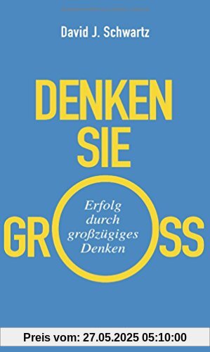 Denken Sie groß!: Erfolg durch großzügiges Denken