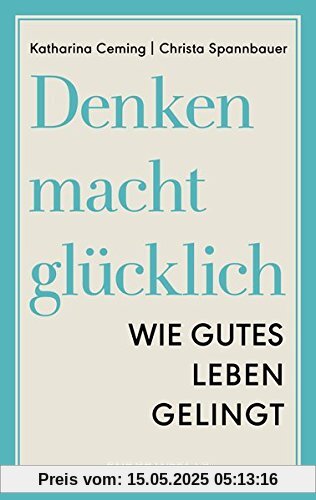 Denken macht glücklich: Wie gutes Leben gelingt