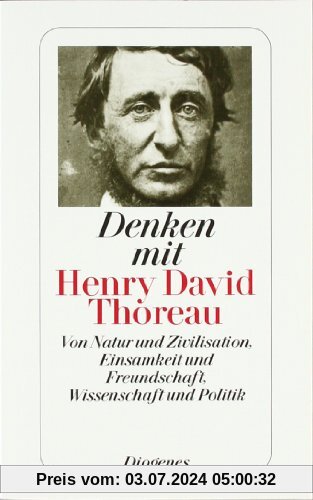 Denken mit Henry David Thoreau: Von Natur und Zivilisation, Einsamkeit und Freundschaft, Wissenschaft und Politik