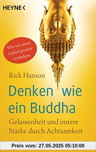 Denken wie ein Buddha: Gelassenheit und innere Stärke durch Achtsamkeit. Wie wir unser Gehirn positiv verändern Denken wie ein Buddha: Gelassenheit und innere Stärke durch Achtsamkeit. Wie wir unser Gehirn positiv verändern