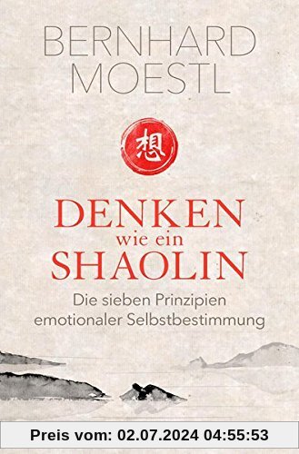 Denken wie ein Shaolin: Die sieben Prinzipien emotionaler Selbstbestimmung