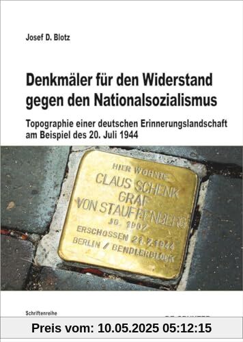 Denkmäler für den Widerstand gegen den Nationalsozialismus: Topographie einer deutschen Erinnerungslandschaft am Beispiel des 20. Juli 1944 (Beiträge zur Militärgeschichte, 83)