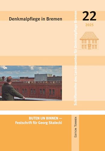 Denkmalpflege in Bremen: Heft 22 - BUTEN UN BINNEN - Festschrift für Georg Skalecki (Schriftenreihe des Landesamtes für Denkmalpflege Bremen) von Edition Temmen e.K.