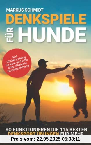Denkspiele für Hunde: So funktionieren die 115 besten Denksport Übungen für mehr Agility, Intelligenz & Spass inkl Clickertraining für eine einfache aber effiziente Hundeerziehung