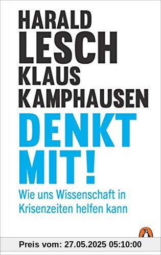 Denkt mit!: Wie uns Wissenschaft in Krisenzeiten helfen kann