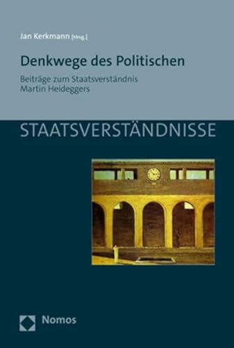 Denkwege des Politischen: Beiträge zum Staatsverständnis Martin Heideggers (Staatsverständnisse) von Nomos