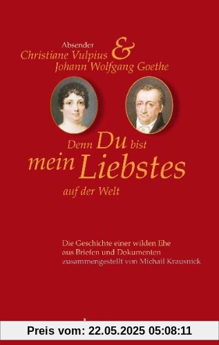 Denn Du bist mein Liebstes auf der Welt: Briefwechsel Goethe-Christiane Vulpius