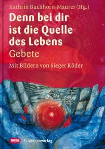 Denn bei dir ist die Quelle des Lebens: Gebete - Mit Bildern von Sieger Köder