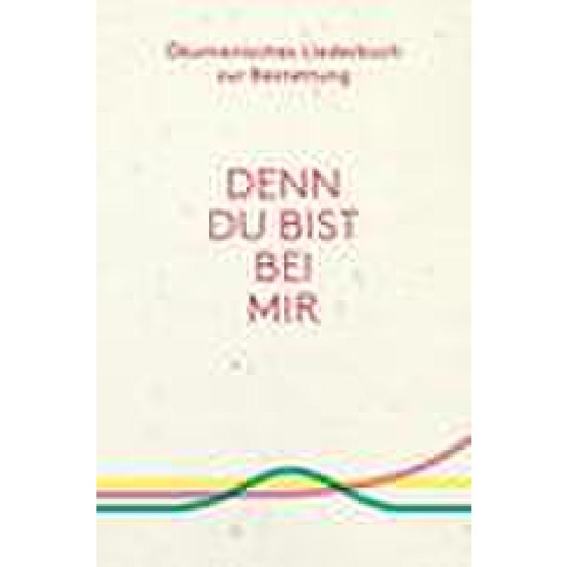 Denn du bist bei mir | Ökumenisches Liederbuch zur Bestattung