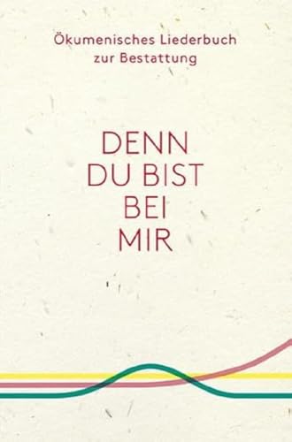 Denn du bist bei mir - Ökumenisches Liederbuch zur Bestattung