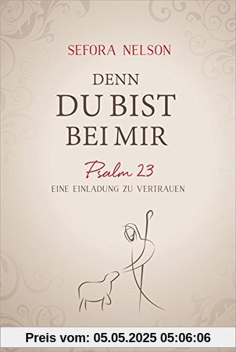 Denn du bist bei mir: Psalm 23 - Eine Einladung zu vertrauen.